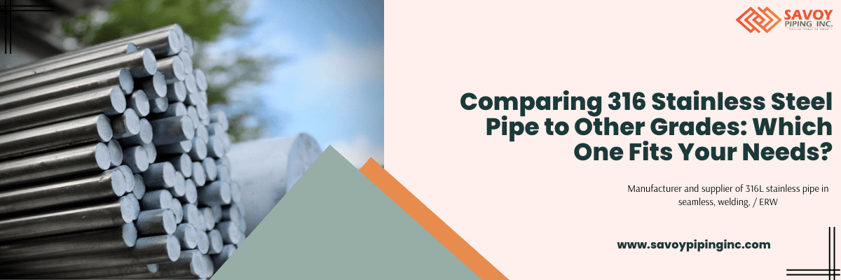 Comparing 316 Stainless Steel Pipe to Other Grades: Which One Fits Your Needs ?
